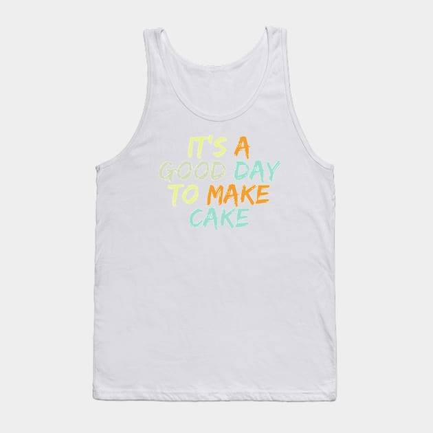 It's A Good Day To Make Cake Tank Top by HobbyAndArt
